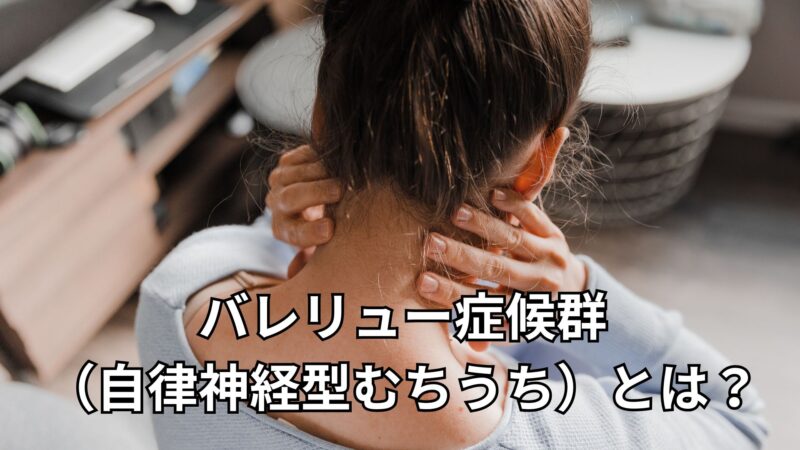 バレリュー症候群(自律神経型むちうち)とは?症状・検査・治療を解説